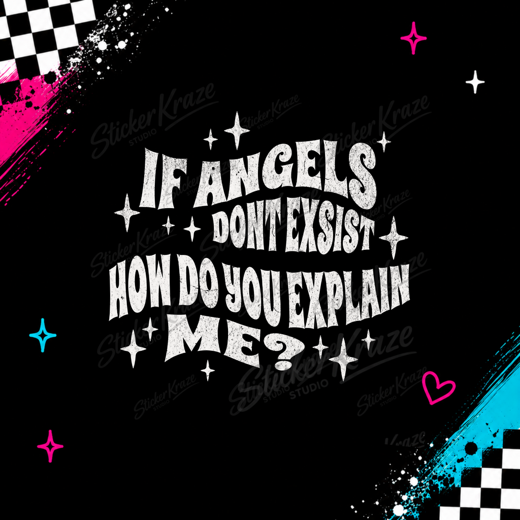 If Angels Don’t Exist How Do You Explain Me funny black and white quote design