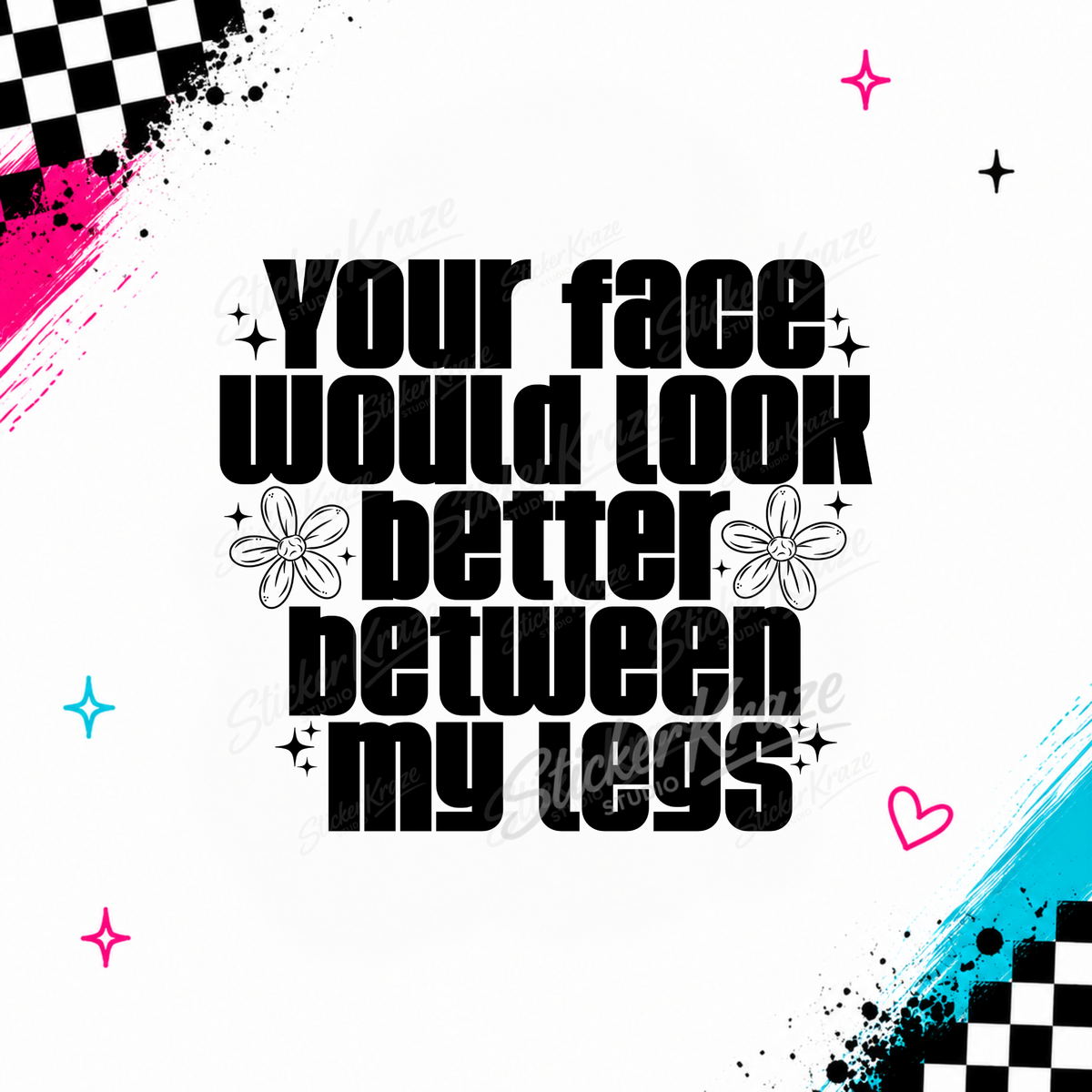 Your Face Would Look Better Between My Legs funny adult quote design with bold black lettering and flowers
