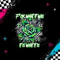 F*ck What It Was, It Is What It Is artwork featuring a neon-green rose, dagger and checkerboard details.