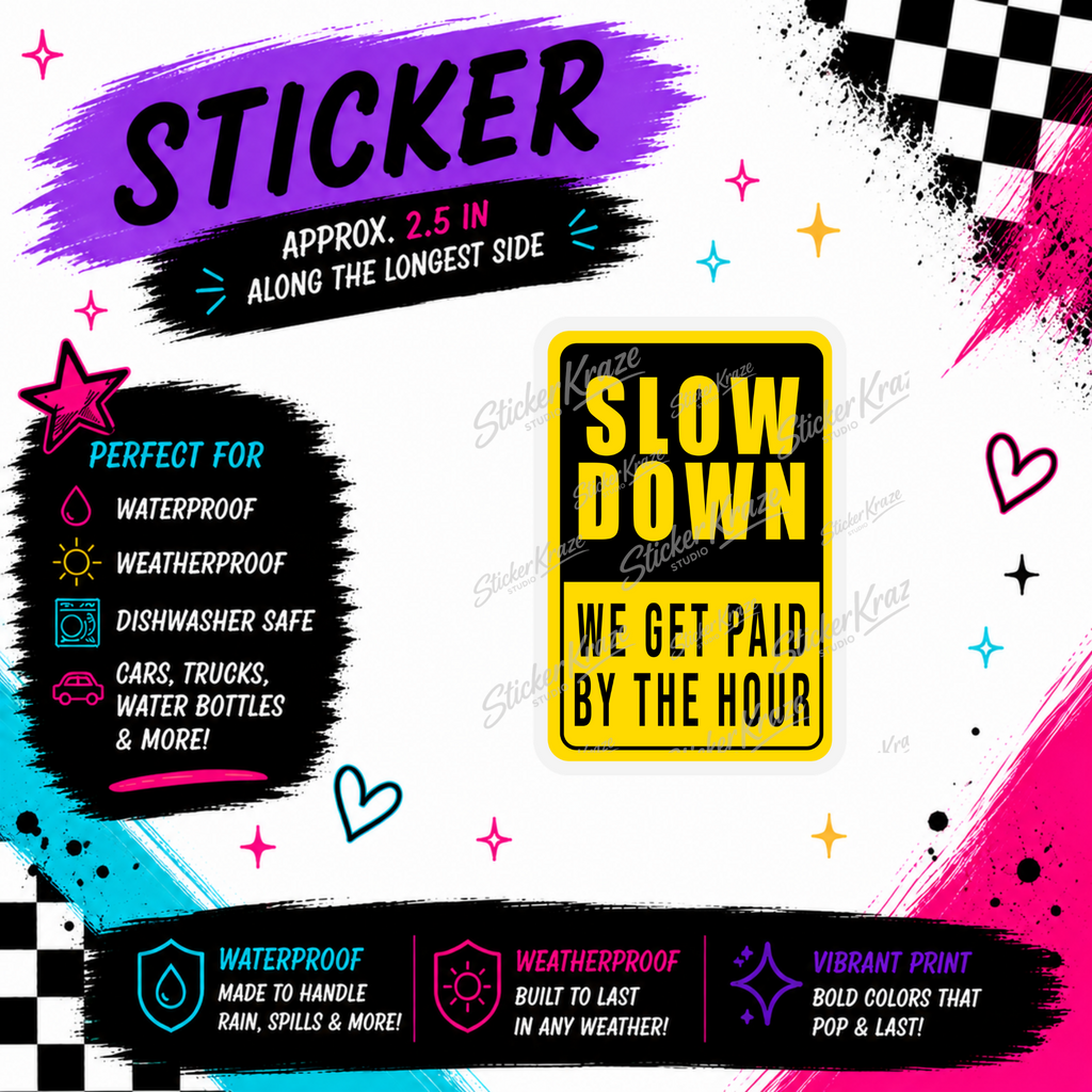 Slow Down We Get Paid by the Hour approximately 2.5 inch weatherproof dishwasher-safe sticker mockup for Sticker Kraze Studio.