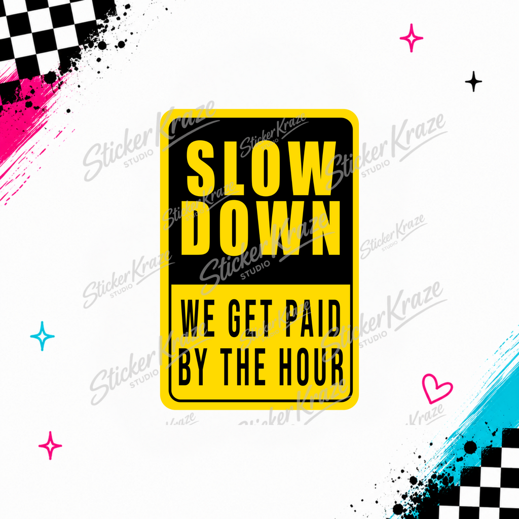 Slow Down We Get Paid by the Hour black and yellow work sign design preview for Sticker Kraze Studio.
